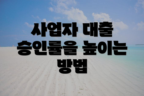 사업자 대출 승인률을 높이는 방법