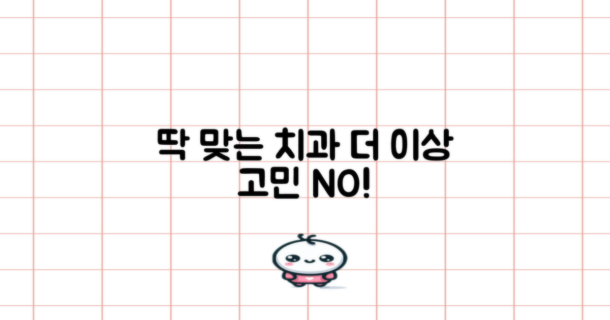 나에게 딱 맞는 치과, 지금 바로 결정!